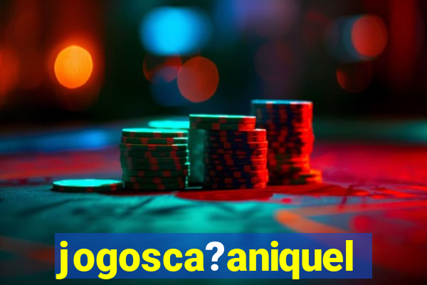 jogosca?aniquel