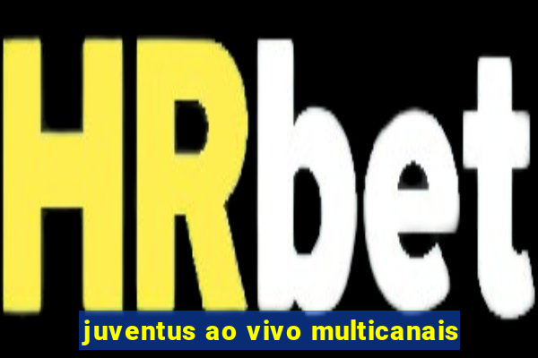 juventus ao vivo multicanais