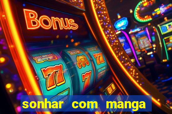 sonhar com manga no jogo do bicho