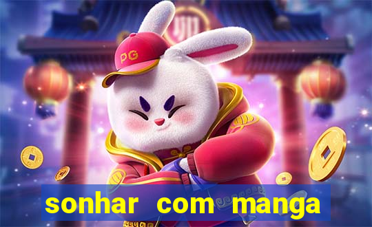 sonhar com manga no jogo do bicho