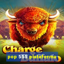 pop 555 plataforma