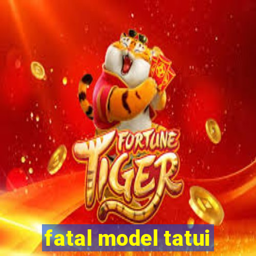 fatal model tatui