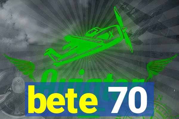 bete 70