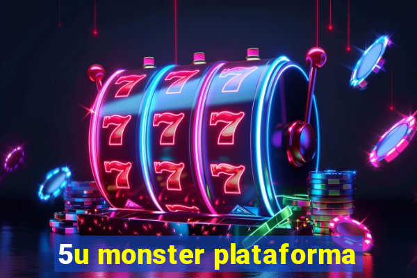 5u monster plataforma