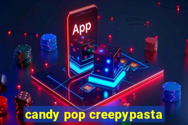 candy pop creepypasta