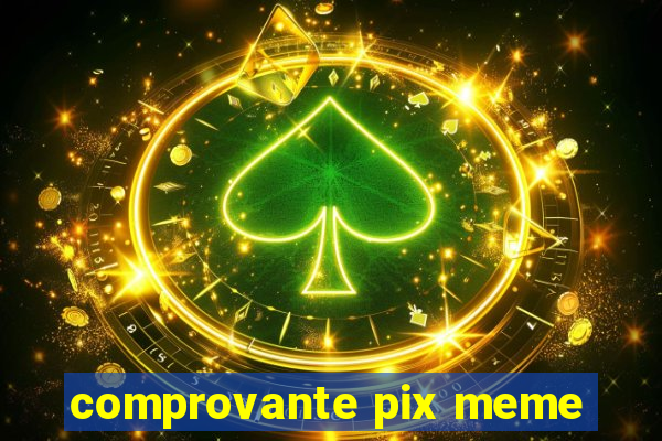 comprovante pix meme