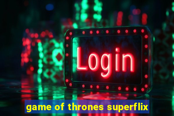 game of thrones superflix