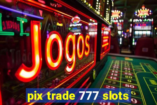 pix trade 777 slots