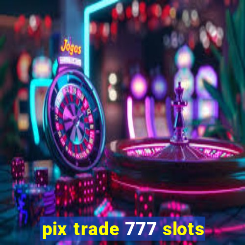 pix trade 777 slots