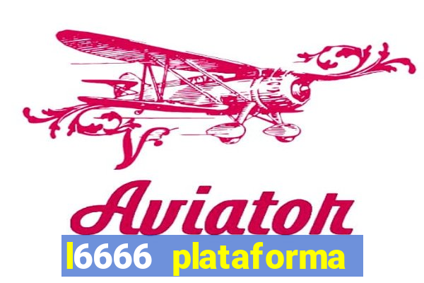 l6666 plataforma paga mesmo