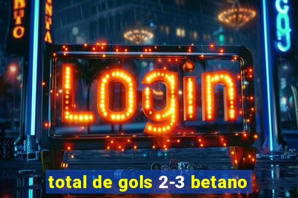 total de gols 2-3 betano