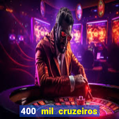 400 mil cruzeiros em reais