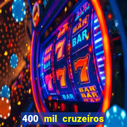 400 mil cruzeiros em reais