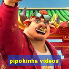 pipokinha videos