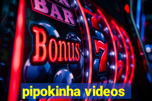 pipokinha videos