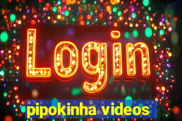 pipokinha videos