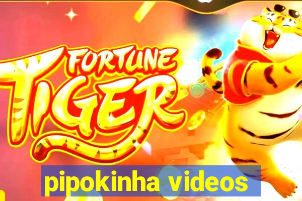 pipokinha videos