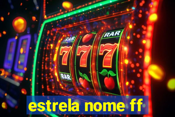 estrela nome ff