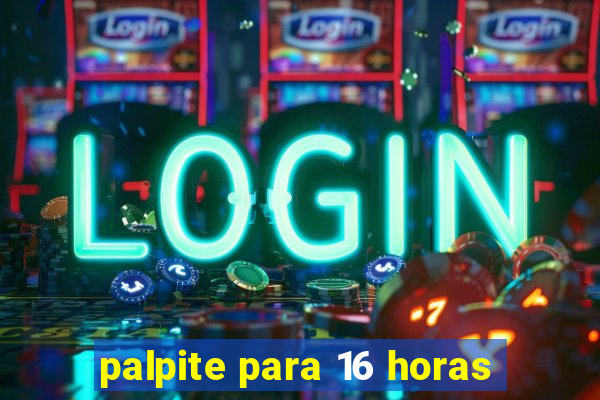 palpite para 16 horas