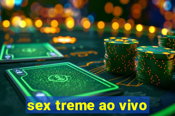 sex treme ao vivo