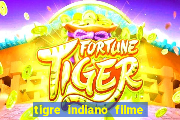 tigre indiano filme indiano tigre e drago