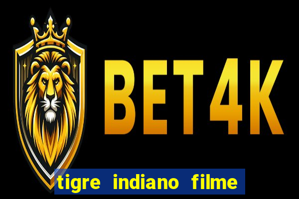 tigre indiano filme indiano tigre e drago