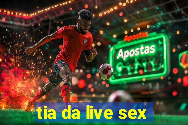 tia da live sex