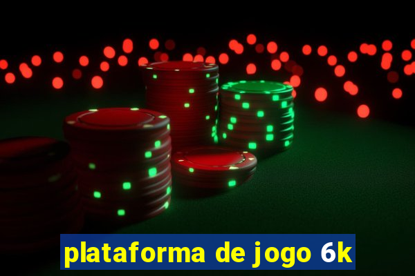 plataforma de jogo 6k