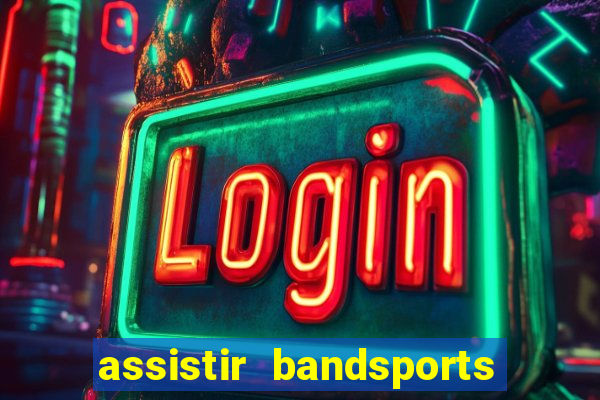 assistir bandsports ao vivo gratis