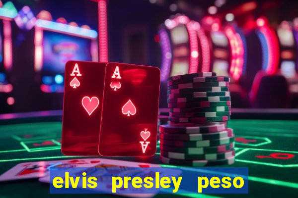 elvis presley peso e altura