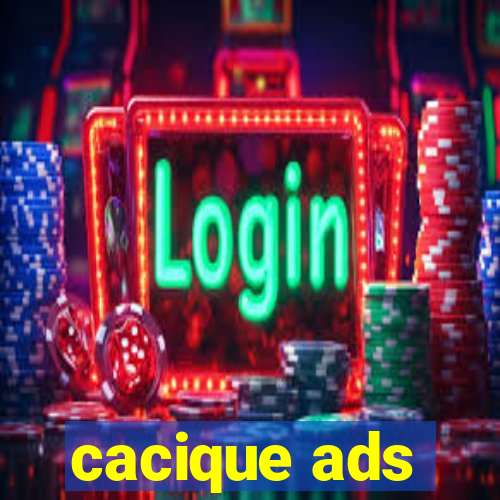 cacique ads