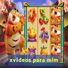 xvídeos para mim