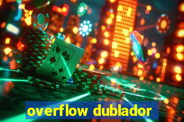 overflow dublador