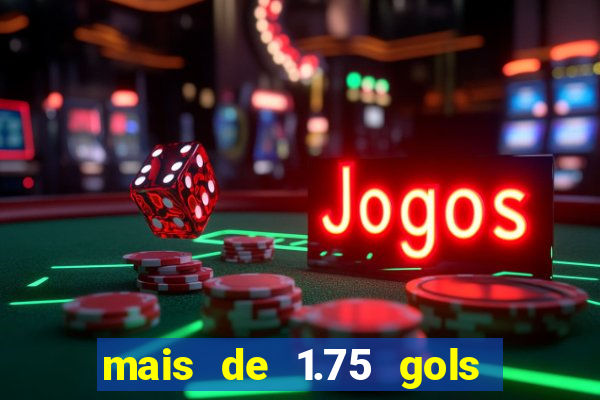 mais de 1.75 gols o que significa estrela bet