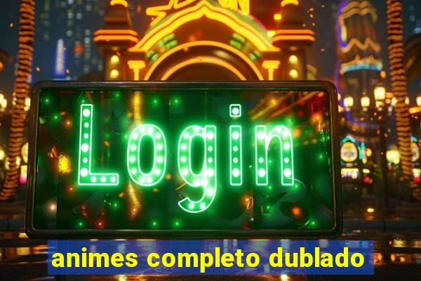 animes completo dublado