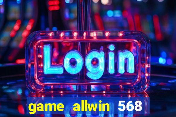 game allwin 568 com login