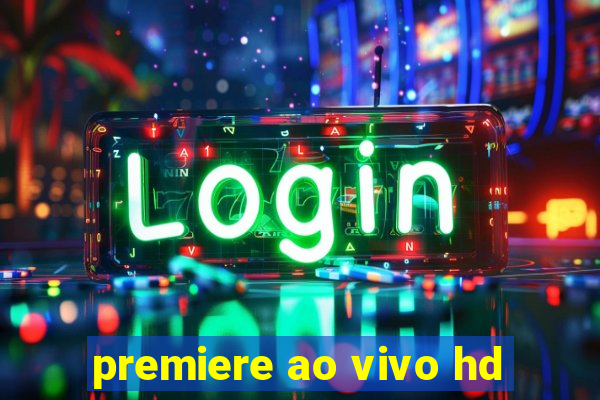 premiere ao vivo hd