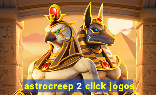 astrocreep 2 click jogos