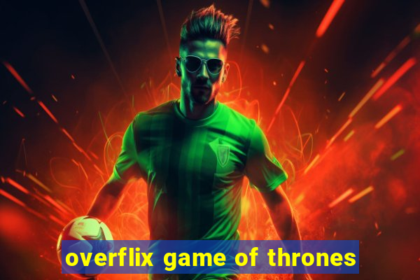 overflix game of thrones