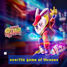 overflix game of thrones