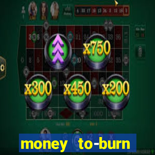 money to-burn system pt br