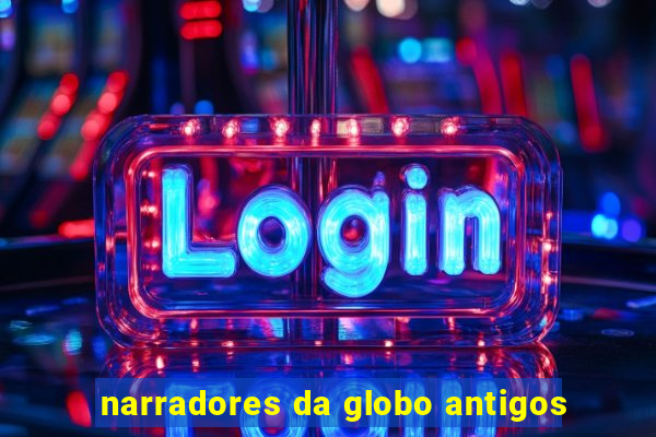 narradores da globo antigos