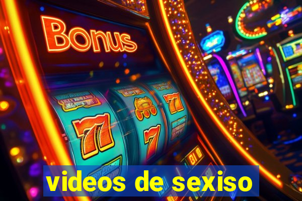 videos de sexiso