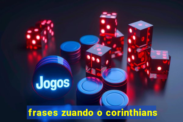 frases zuando o corinthians