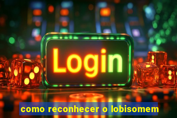 como reconhecer o lobisomem