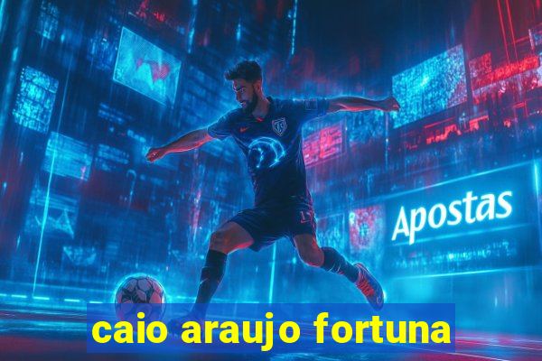 caio araujo fortuna