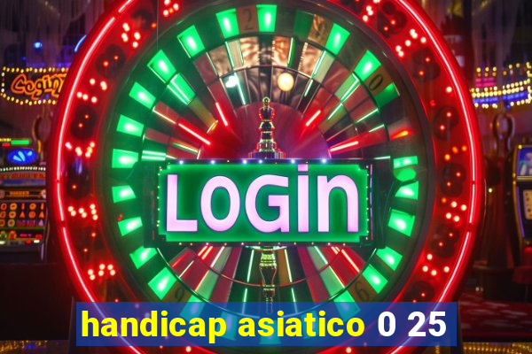 handicap asiatico 0 25