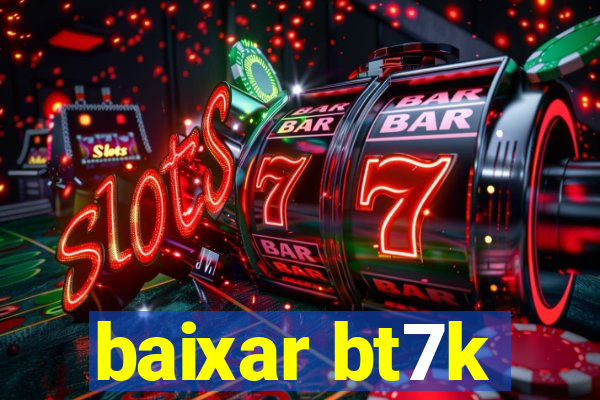 baixar bt7k