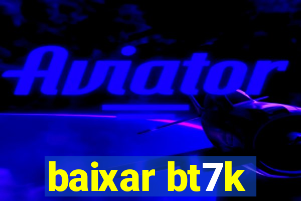 baixar bt7k