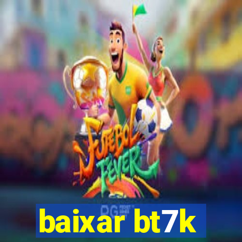 baixar bt7k